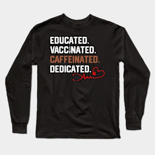 Educated Vaccinated Caffeinated Dedicated Funny Nurse Long Sleeve T-Shirt